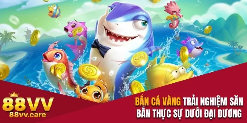 Bắn Cá Vàng - Săn Thưởng Khủng Mỗi Ngày Tại Nhà Cái 88VV 2 Bắn cá vàng trải nghiệm săn bắn thực sự dưới đại dương
