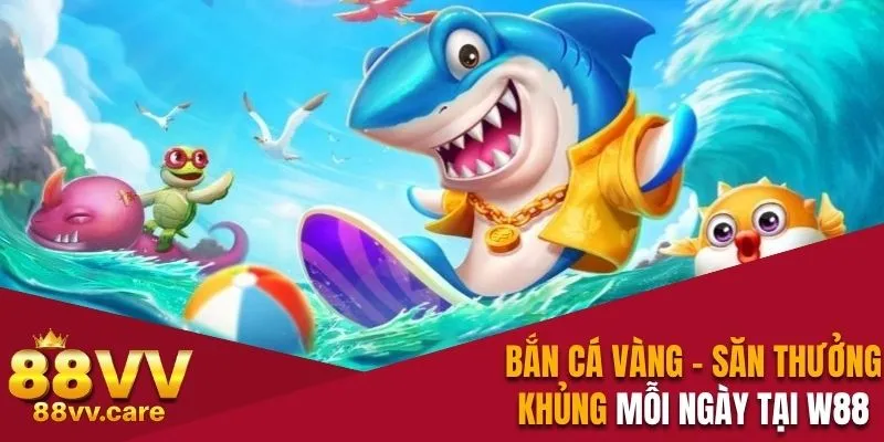 Bắn Cá Vàng - Săn Thưởng Khủng Mỗi Ngày Tại Nhà Cái 88VV 1 Bắn Cá Vàng - Săn Thưởng Khủng Mỗi Ngày Tại Nhà Cái 88VV