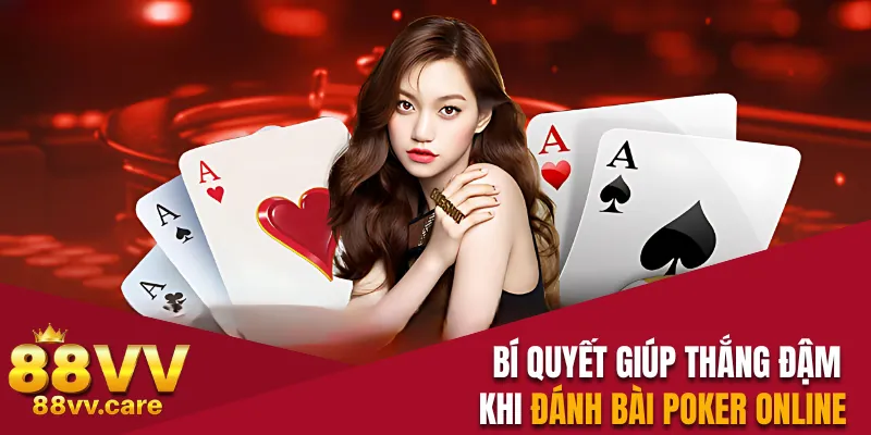 Bí quyết giúp thắng đậm khi đánh bài Poker online 