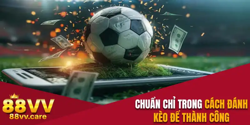 Chuẩn chỉ trong cách đánh kèo đồng banh để thành công