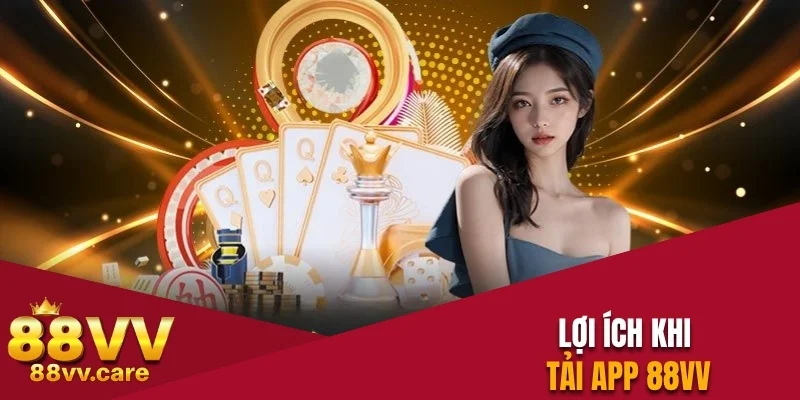 Tải App 88VV - Cách Cài Đặt Ứng Dụng Thành Công 100% 1 Lợi ích khi tải app 88VV