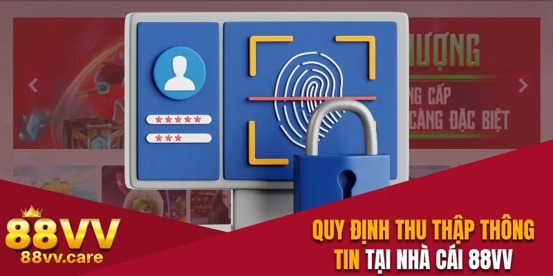 Thông Tin Về Chính Sách Bảo Mật 88VV Mà Hội Viên Cần Nắm 2 Quy định thu thập thông tin tại nhà cái 88VV