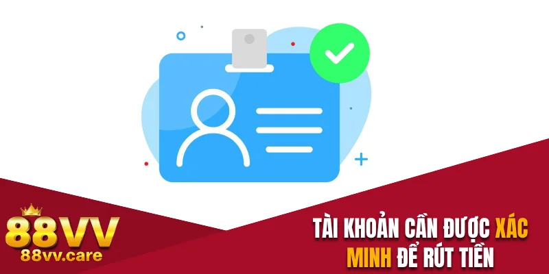 Rút Tiền 88VV - Nhanh Gọn, Không Mất Phí Và Đáng Tin Cậy 2 Tài khoản phải thực hiện xác minh để rút tiền